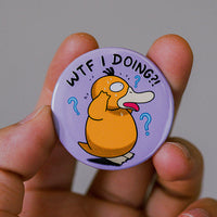 WTF I Doing?! Psyduck Pinback Button