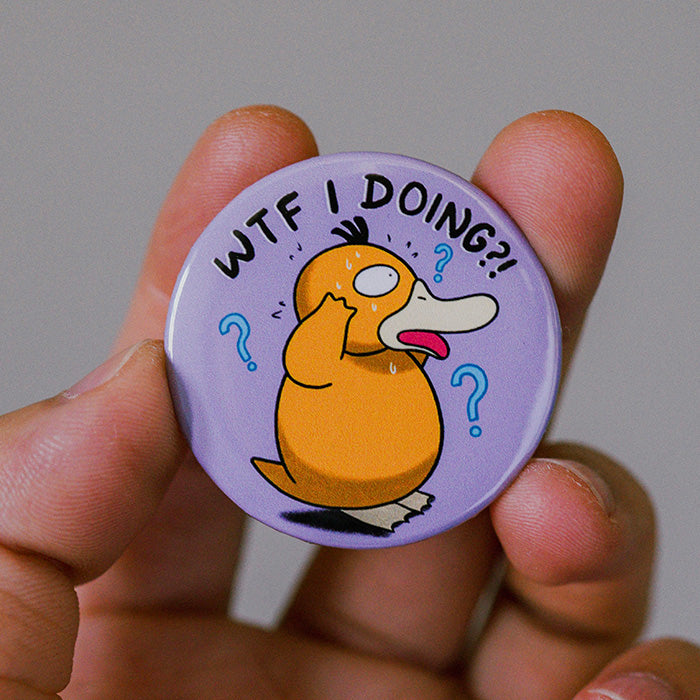 WTF I Doing?! Psyduck Pinback Button